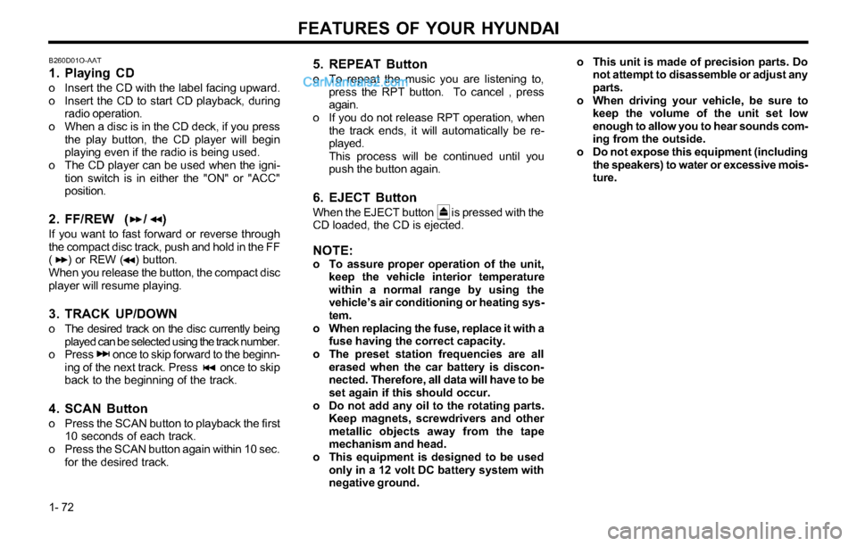 Hyundai Tiburon 2003 Manual PDF FEATURES OF YOUR HYUNDAI
1- 72
B260D01O-AAT
1. Playing CD
o Insert the CD with the label facing upward.
o Insert the CD to start CD playback, during
radio operation.
o When a disc is in the CD deck, i Hyundai Tiburon 2003 Manual PDF FEATURES OF YOUR HYUNDAI
1- 72
B260D01O-AAT
1. Playing CD
o Insert the CD with the label facing upward.
o Insert the CD to start CD playback, during
radio operation.
o When a disc is in the CD deck, i