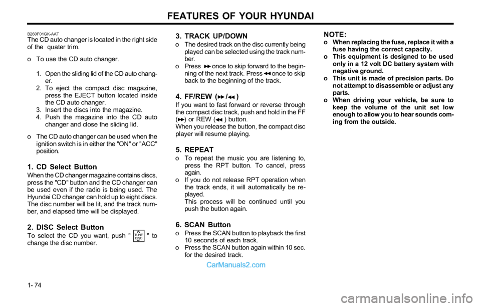Hyundai Tiburon 2003 Manual Online FEATURES OF YOUR HYUNDAI
1- 74
3. TRACK UP/DOWN
o The desired track on the disc currently being
played can be selected using the track num-
ber.
o Press once to skip forward to the begin-
ning o Hyundai Tiburon 2003 Manual Online FEATURES OF YOUR HYUNDAI
1- 74
3. TRACK UP/DOWN
o The desired track on the disc currently being
played can be selected using the track num-
ber.
o Press once to skip forward to the begin-
ning o