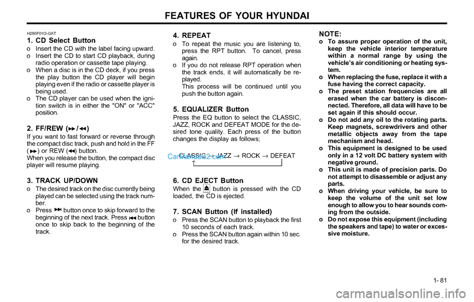 Hyundai Tiburon 2003  Owners Manual FEATURES OF YOUR HYUNDAI
1- 81
H290F01O-GAT
1. CD Select Button
o Insert the CD with the label facing upward.
o Insert the CD to start CD playback, during
radio operation or cassette tape playing.
o W