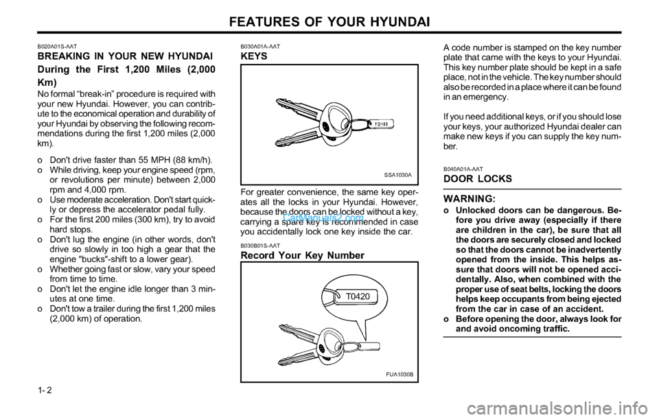 Hyundai Tiburon 2003  Owners Manual FEATURES OF YOUR HYUNDAI
1- 2
B020A01S-AAT
BREAKING IN YOUR NEW HYUNDAI
During the First 1,200 Miles (2,000
Km)
No formal “break-in” procedure is required with
your new Hyundai. However, you can c