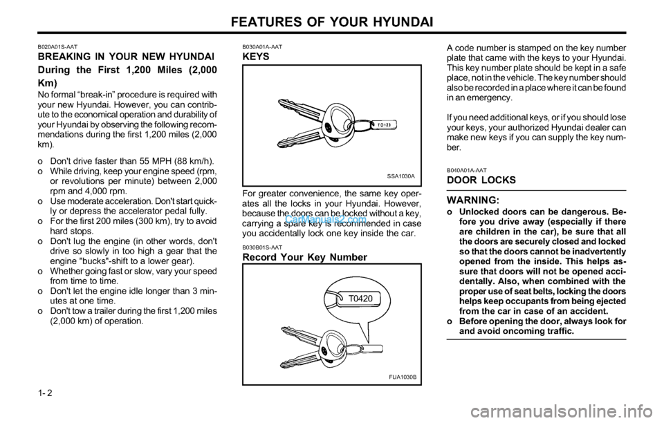 Hyundai Tiburon 2003 Owners Manual FEATURES OF YOUR HYUNDAI
1- 2
B020A01S-AAT
BREAKING IN YOUR NEW HYUNDAI
During the First 1,200 Miles (2,000
Km)
No formal “break-in” procedure is required with
your new Hyundai. However, you can c Hyundai Tiburon 2003 Owners Manual FEATURES OF YOUR HYUNDAI
1- 2
B020A01S-AAT
BREAKING IN YOUR NEW HYUNDAI
During the First 1,200 Miles (2,000
Km)
No formal “break-in” procedure is required with
your new Hyundai. However, you can c