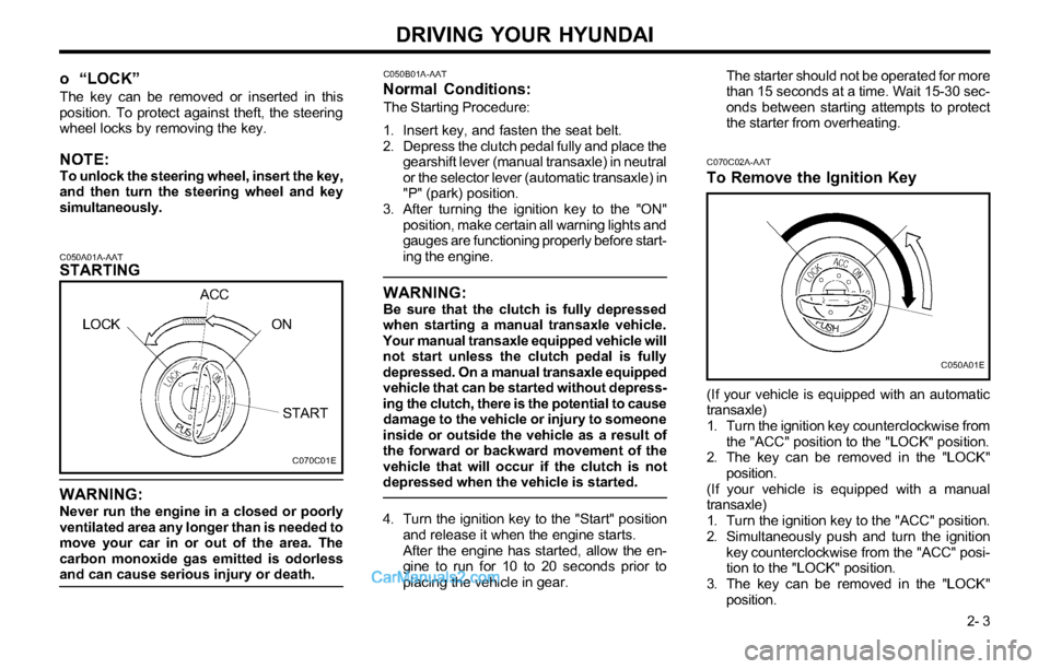 Hyundai Tiburon 2003 Owners Manual DRIVING YOUR HYUNDAI
2- 3
C050A01A-AATSTARTING
WARNING:
Never run the engine in a closed or poorly
ventilated area any longer than is needed to
move your car in or out of the area. The
carbon monoxid Hyundai Tiburon 2003 Owners Manual DRIVING YOUR HYUNDAI
2- 3
C050A01A-AATSTARTING
WARNING:
Never run the engine in a closed or poorly
ventilated area any longer than is needed to
move your car in or out of the area. The
carbon monoxid