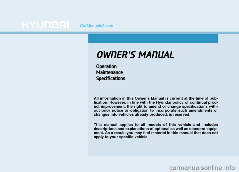 Hyundai Tucson 2020  Owners Manual - RHD (UK, Australia) O OW
WN
NE
ER
R
S
S 
 M
MA
AN
NU
UA
AL
L
O
Op
pe
er
ra
at
ti
io
on
n
M Ma
ai
in
nt
te
en
na
an
nc
ce
e
S Sp
pe
ec
ci
if
fi
ic
ca
at
ti
io
on
ns
s
All information in this Owners Manual is current at