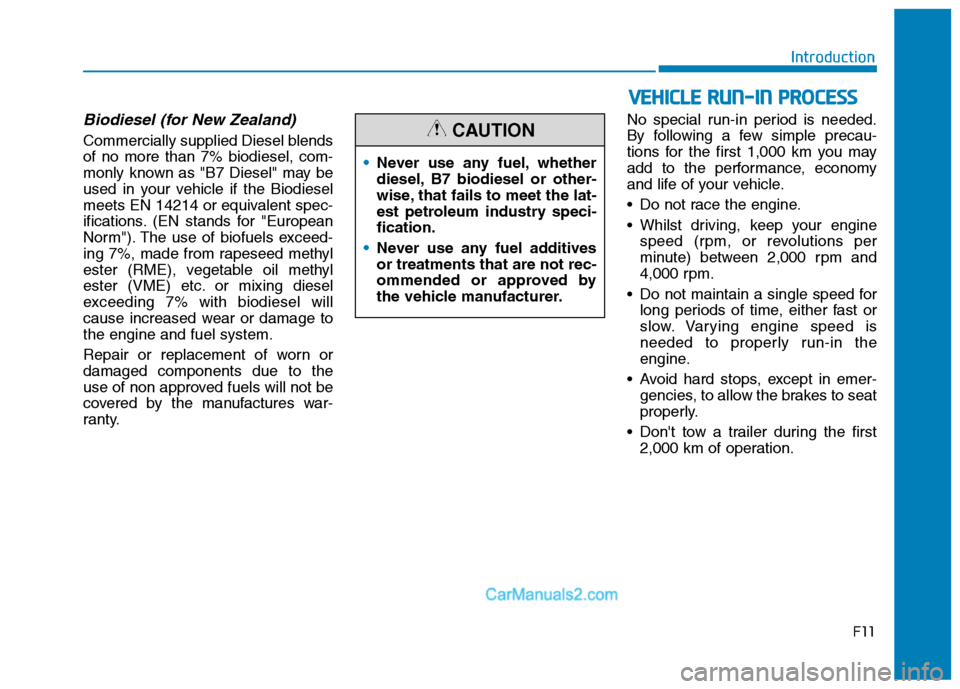 Hyundai Tucson 2020 - RHD (UK, Australia) User Guide F11
Introduction
Biodiesel (for New Zealand)
Commercially supplied Diesel blends
of no more than 7% biodiesel, com-
monly known as "B7 Diesel" may be
used in your vehicle if the Biodiesel
meets EN 142 Hyundai Tucson 2020 - RHD (UK, Australia) User Guide F11
Introduction
Biodiesel (for New Zealand)
Commercially supplied Diesel blends
of no more than 7% biodiesel, com-
monly known as "B7 Diesel" may be
used in your vehicle if the Biodiesel
meets EN 142