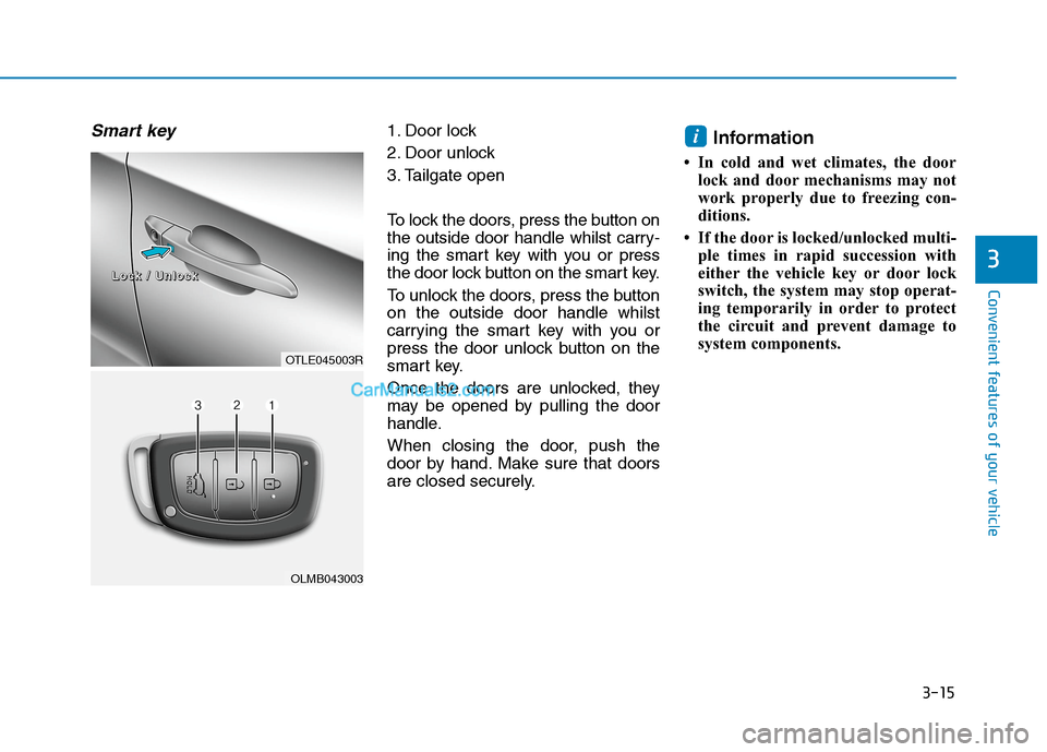 Hyundai Tucson 2020   - RHD (UK, Australia) User Guide 3-15
Convenient features of your vehicle
3
Smart key 1. Door lock
2. Door unlock
3. Tailgate open
To lock the doors, press the button on
the outside door handle whilst carry-
ing the smart key with yo