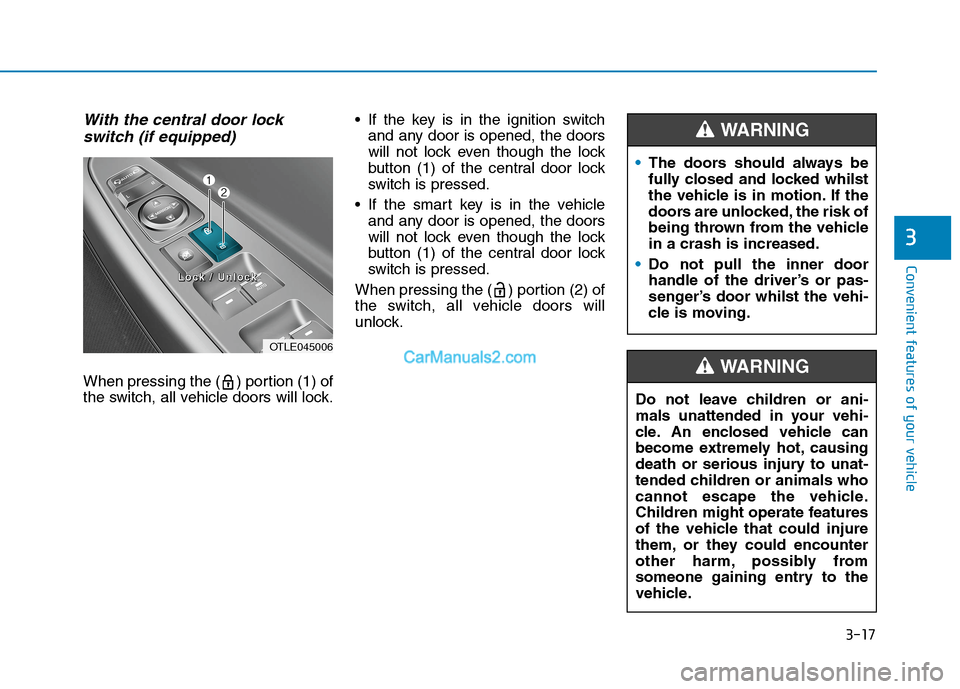 Hyundai Tucson 2020   - RHD (UK, Australia) User Guide 3-17
Convenient features of your vehicle
3
With the central door lock
switch (if equipped)
When pressing the ( ) portion (1) of
the switch, all vehicle doors will lock. If the key is in the ignition s