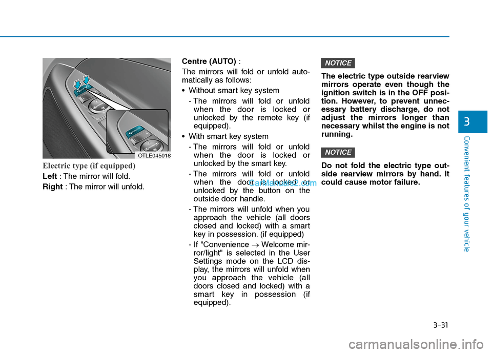 Hyundai Tucson 2020   - RHD (UK, Australia) User Guide 3-31
Convenient features of your vehicle
3
Electric type (if equipped)
Left: The mirror will fold.
Right: The mirror will unfold.Centre (AUTO):
The mirrors will fold or unfold auto-
matically as follo