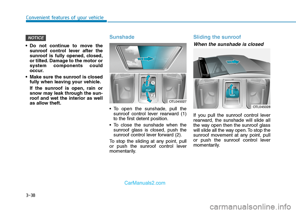 Hyundai Tucson 2020 Owners Manual - RHD (UK, Australia) 3-38
Convenient features of your vehicle
Do not continue to move the
sunroof control lever after the
sunroof is fully opened, closed,
or tilted. Damage to the motor or
system components could
occur.
Hyundai Tucson 2020 Owners Manual - RHD (UK, Australia) 3-38
Convenient features of your vehicle
Do not continue to move the
sunroof control lever after the
sunroof is fully opened, closed,
or tilted. Damage to the motor or
system components could
occur.