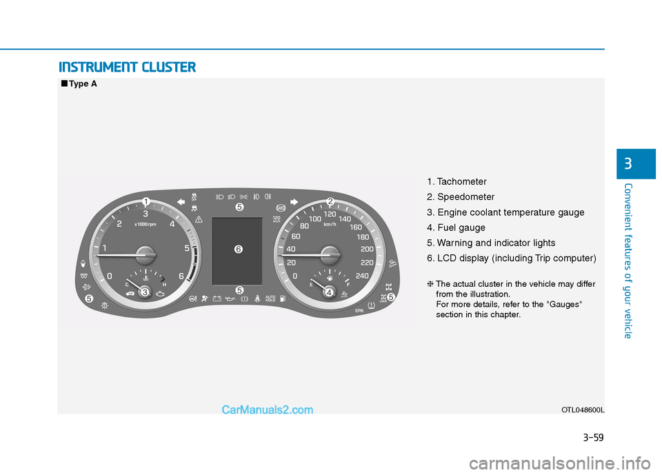 Hyundai Tucson 2020 Owners Manual - RHD (UK, Australia) 3-59
Convenient features of your vehicle
3
I IN
NS
ST
TR
RU
UM
ME
EN
NT
T
C
CL
LU
US
ST
TE
ER
R
1. Tachometer
2. Speedometer
3. Engine coolant temperature gauge
4. Fuel gauge
5. Warning and indicat Hyundai Tucson 2020 Owners Manual - RHD (UK, Australia) 3-59
Convenient features of your vehicle
3
I IN
NS
ST
TR
RU
UM
ME
EN
NT
T
C
CL
LU
US
ST
TE
ER
R
1. Tachometer
2. Speedometer
3. Engine coolant temperature gauge
4. Fuel gauge
5. Warning and indicat
