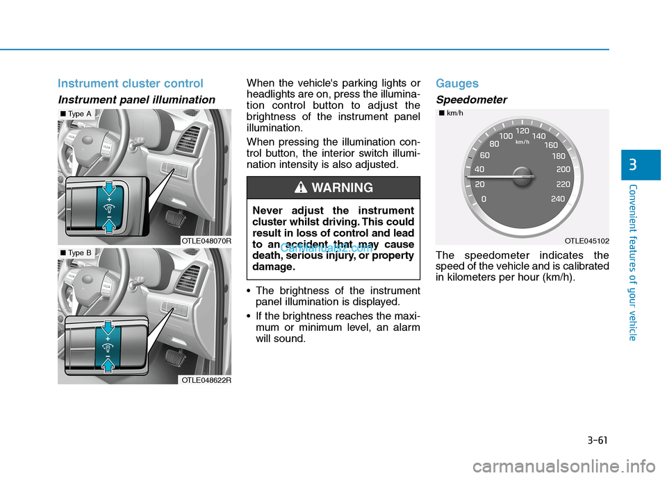 Hyundai Tucson 2020 Owners Manual - RHD (UK, Australia) 3-61
Convenient features of your vehicle
3
Instrument cluster control
Instrument panel illumination
When the vehicles parking lights or
headlights are on, press the illumina-
tion control button to Hyundai Tucson 2020 Owners Manual - RHD (UK, Australia) 3-61
Convenient features of your vehicle
3
Instrument cluster control
Instrument panel illumination
When the vehicles parking lights or
headlights are on, press the illumina-
tion control button to