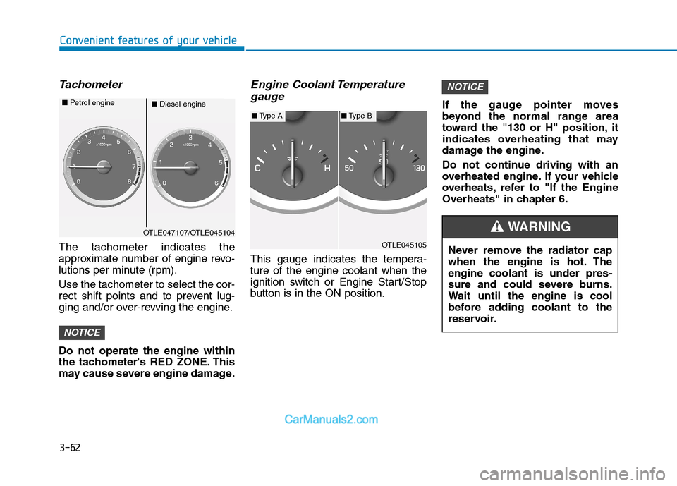 Hyundai Tucson 2020  Owners Manual - RHD (UK, Australia) 3-62
Convenient features of your vehicle
Tachometer
The tachometer indicates the
approximate number of engine revo-
lutions per minute (rpm).
Use the tachometer to select the cor-
rect shift points an