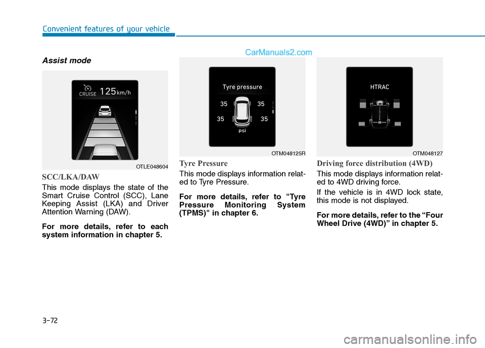 Hyundai Tucson 2020 Owners Manual - RHD (UK, Australia) 3-72
Convenient features of your vehicle
Assist mode
SCC/LKA/DAW
This mode displays the state of the
Smart Cruise Control (SCC), Lane
Keeping Assist (LKA) and Driver
Attention Warning (DAW).
For more Hyundai Tucson 2020 Owners Manual - RHD (UK, Australia) 3-72
Convenient features of your vehicle
Assist mode
SCC/LKA/DAW
This mode displays the state of the
Smart Cruise Control (SCC), Lane
Keeping Assist (LKA) and Driver
Attention Warning (DAW).
For more