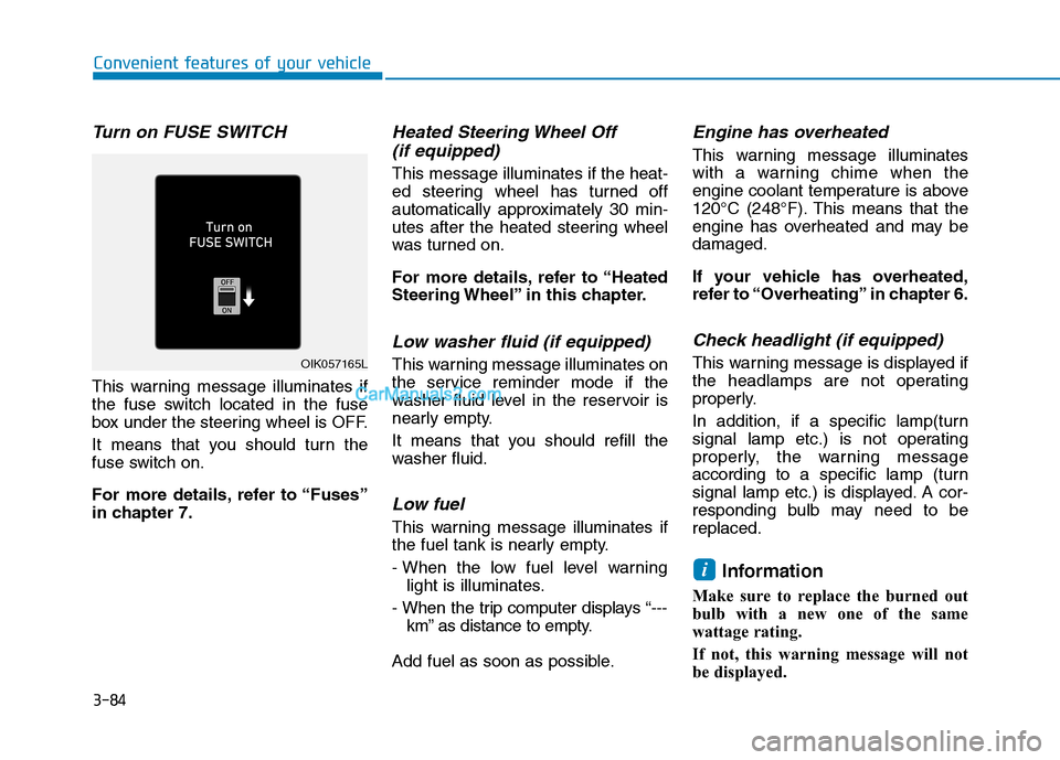 Hyundai Tucson 2020  Owners Manual - RHD (UK, Australia) 3-84
Convenient features of your vehicle
Turn on FUSE SWITCH
This warning message illuminates if
the fuse switch located in the fuse
box under the steering wheel is OFF.
It means that you should turn 