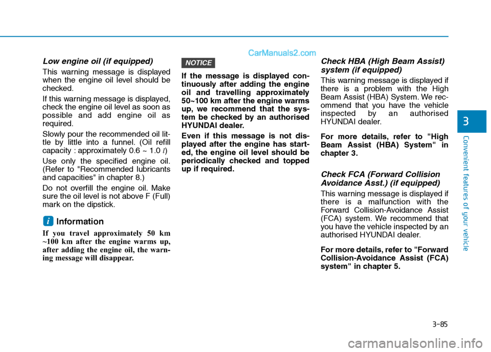 Hyundai Tucson 2020  Owners Manual - RHD (UK, Australia) 3-85
Convenient features of your vehicle
3
Low engine oil (if equipped)
This warning message is displayed
when the engine oil level should be
checked.
If this warning message is displayed,
check the e