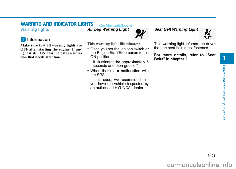 Hyundai Tucson 2020 Owners Manual - RHD (UK, Australia) 3-91
Convenient features of your vehicle
Warning lights
Information
Make sure that all warning lights are
OFF after starting the engine. If any
light is still ON, this indicates a situa-
tion that ne Hyundai Tucson 2020 Owners Manual - RHD (UK, Australia) 3-91
Convenient features of your vehicle
Warning lights
Information
Make sure that all warning lights are
OFF after starting the engine. If any
light is still ON, this indicates a situa-
tion that ne