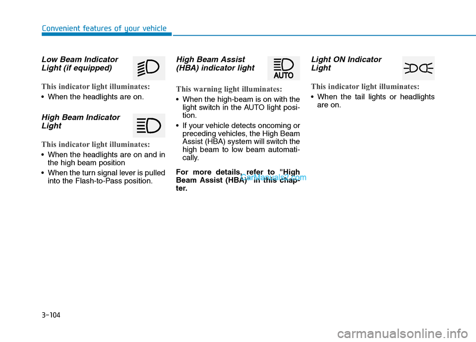 Hyundai Tucson 2020 Owners Manual - RHD (UK, Australia) 3-104
Convenient features of your vehicle
Low Beam Indicator
Light (if equipped)
This indicator light illuminates:
When the headlights are on.
High Beam Indicator
Light
This indicator light illuminat Hyundai Tucson 2020 Owners Manual - RHD (UK, Australia) 3-104
Convenient features of your vehicle
Low Beam Indicator
Light (if equipped)
This indicator light illuminates:
When the headlights are on.
High Beam Indicator
Light
This indicator light illuminat