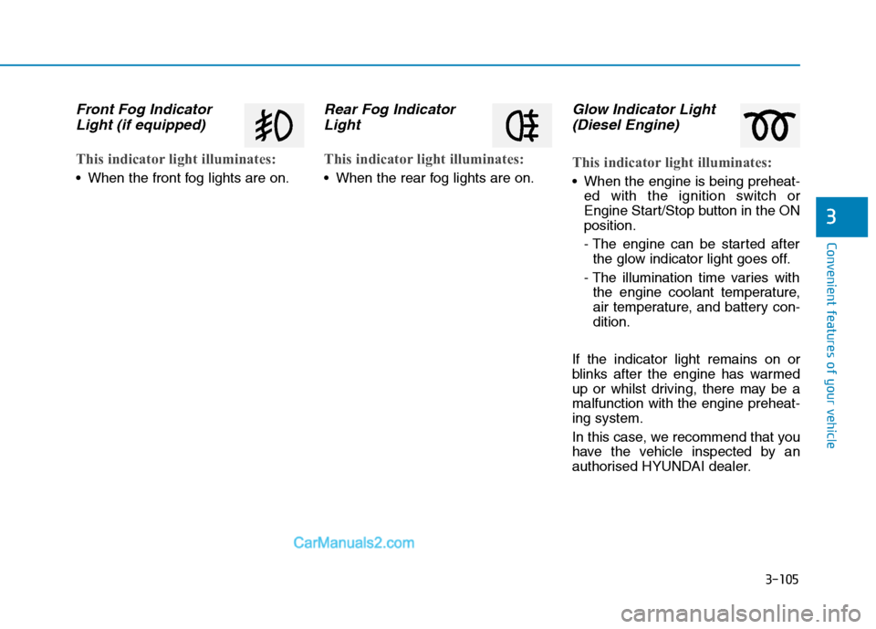 Hyundai Tucson 2020 Owners Manual - RHD (UK, Australia) 3-105
Convenient features of your vehicle
3
Front Fog Indicator
Light (if equipped)
This indicator light illuminates:
When the front fog lights are on.
Rear Fog Indicator
Light
This indicator light Hyundai Tucson 2020 Owners Manual - RHD (UK, Australia) 3-105
Convenient features of your vehicle
3
Front Fog Indicator
Light (if equipped)
This indicator light illuminates:
When the front fog lights are on.
Rear Fog Indicator
Light
This indicator light