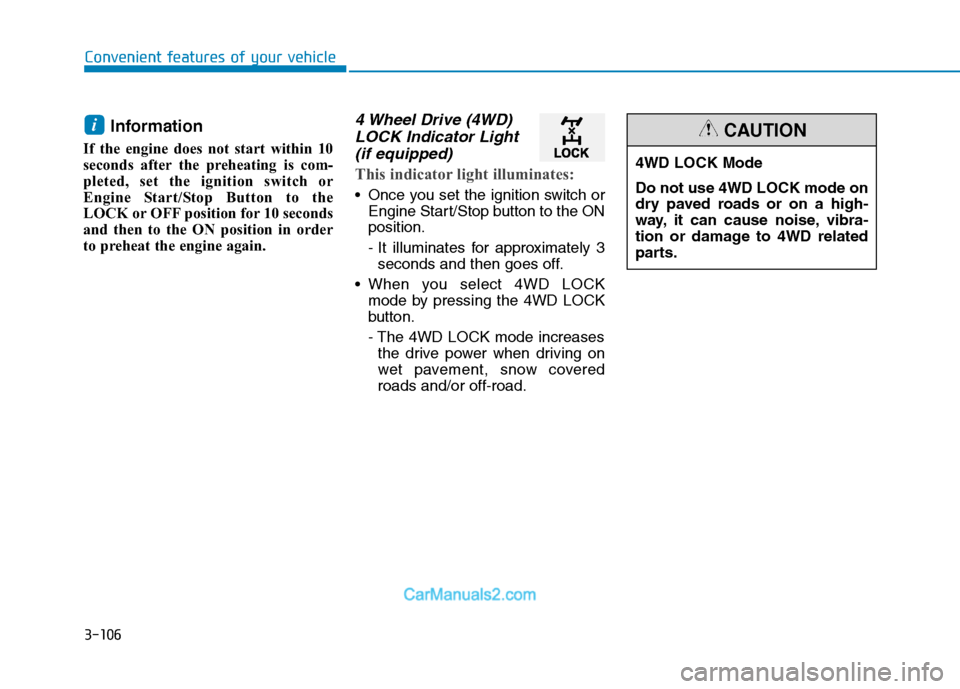 Hyundai Tucson 2020  Owners Manual - RHD (UK, Australia) 3-106
Convenient features of your vehicle
Information 
If the engine does not start within 10
seconds after the preheating is com-
pleted, set the ignition switch or
Engine Start/Stop Button to the
LO