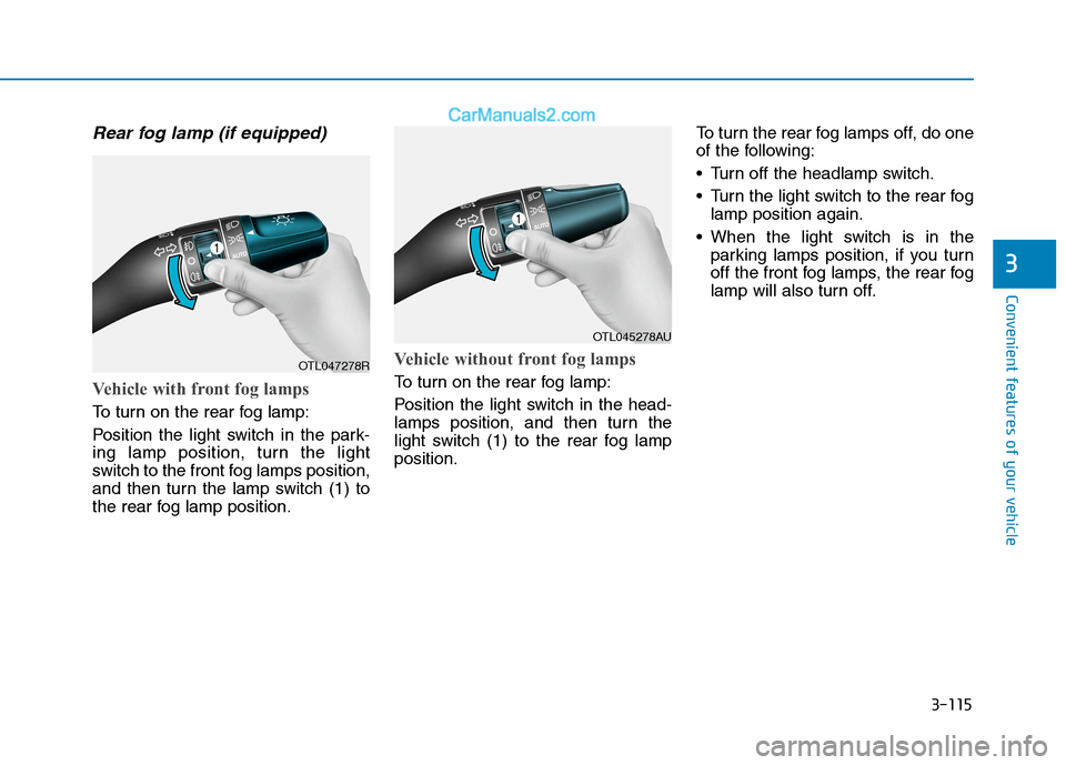 Hyundai Tucson 2020 Owners Manual - RHD (UK, Australia) 3-115
Convenient features of your vehicle
3
Rear fog lamp (if equipped)
Vehicle with front fog lamps
To turn on the rear fog lamp:
Position the light switch in the park-
ing lamp position, turn the li Hyundai Tucson 2020 Owners Manual - RHD (UK, Australia) 3-115
Convenient features of your vehicle
3
Rear fog lamp (if equipped)
Vehicle with front fog lamps
To turn on the rear fog lamp:
Position the light switch in the park-
ing lamp position, turn the li