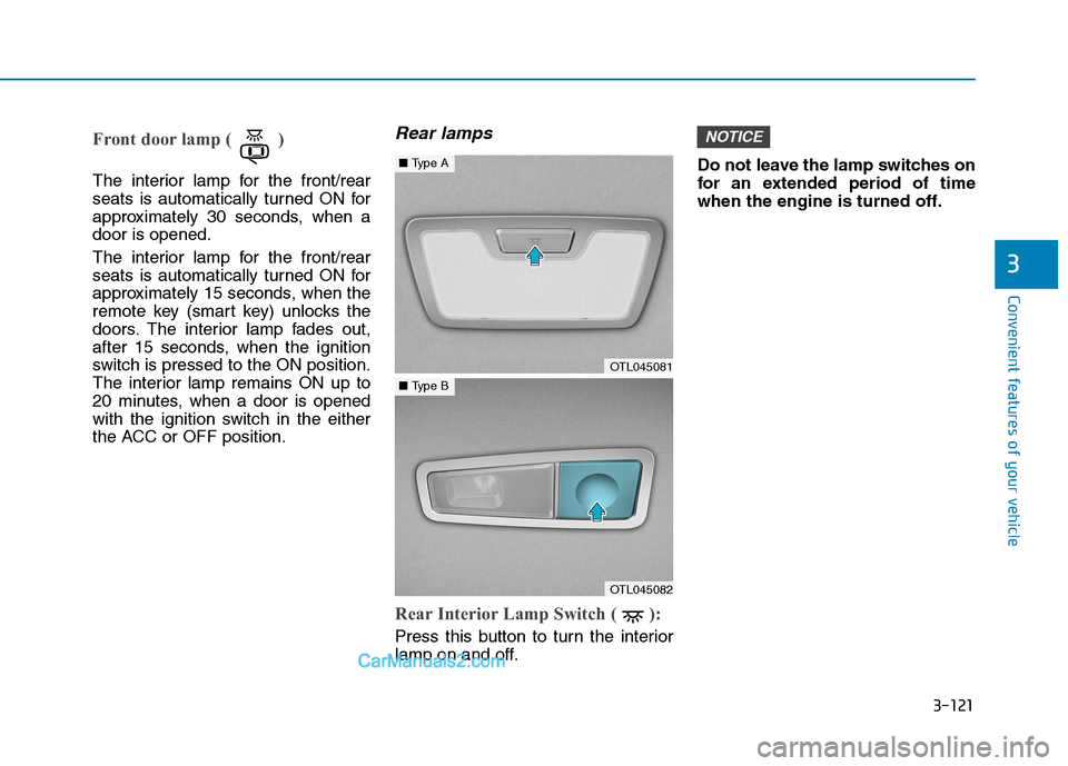 Hyundai Tucson 2020 Owners Manual - RHD (UK, Australia) 3-121
Convenient features of your vehicle
3
Front door lamp ( )
The interior lamp for the front/rear
seats is automatically turned ON for
approximately 30 seconds, when a
door is opened.
The interior Hyundai Tucson 2020 Owners Manual - RHD (UK, Australia) 3-121
Convenient features of your vehicle
3
Front door lamp ( )
The interior lamp for the front/rear
seats is automatically turned ON for
approximately 30 seconds, when a
door is opened.
The interior