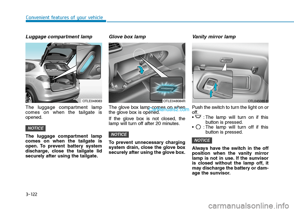 Hyundai Tucson 2020 Owners Manual - RHD (UK, Australia) 3-122
Convenient features of your vehicle
Luggage compartment lamp
The luggage compartment lamp
comes on when the tailgate is
opened.
The luggage compartment lamp
comes on when the tailgate is
open. T Hyundai Tucson 2020 Owners Manual - RHD (UK, Australia) 3-122
Convenient features of your vehicle
Luggage compartment lamp
The luggage compartment lamp
comes on when the tailgate is
opened.
The luggage compartment lamp
comes on when the tailgate is
open. T