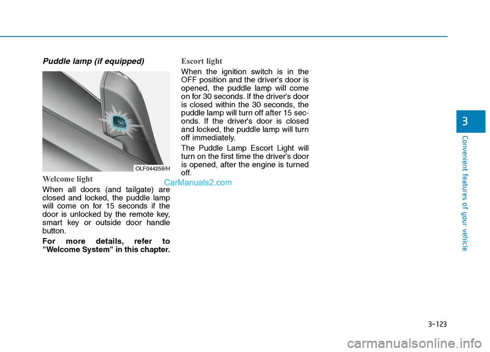 Hyundai Tucson 2020 Owners Manual - RHD (UK, Australia) 3-123
Convenient features of your vehicle
3
Puddle lamp (if equipped)
Welcome light
When all doors (and tailgate) are
closed and locked, the puddle lamp
will come on for 15 seconds if the
door is unlo Hyundai Tucson 2020 Owners Manual - RHD (UK, Australia) 3-123
Convenient features of your vehicle
3
Puddle lamp (if equipped)
Welcome light
When all doors (and tailgate) are
closed and locked, the puddle lamp
will come on for 15 seconds if the
door is unlo