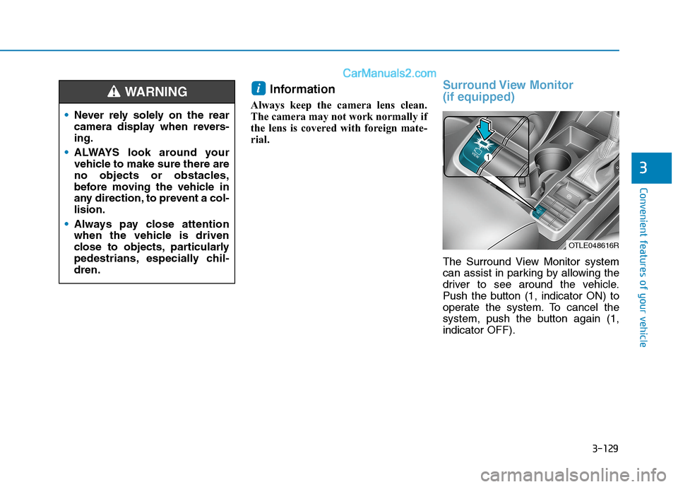 Hyundai Tucson 2020 Owners Manual - RHD (UK, Australia) 3-129
Convenient features of your vehicle
3
Information
Always keep the camera lens clean.
The camera may not work normally if
the lens is covered with foreign mate-
rial.
Surround View Monitor
(if Hyundai Tucson 2020 Owners Manual - RHD (UK, Australia) 3-129
Convenient features of your vehicle
3
Information
Always keep the camera lens clean.
The camera may not work normally if
the lens is covered with foreign mate-
rial.
Surround View Monitor
(if