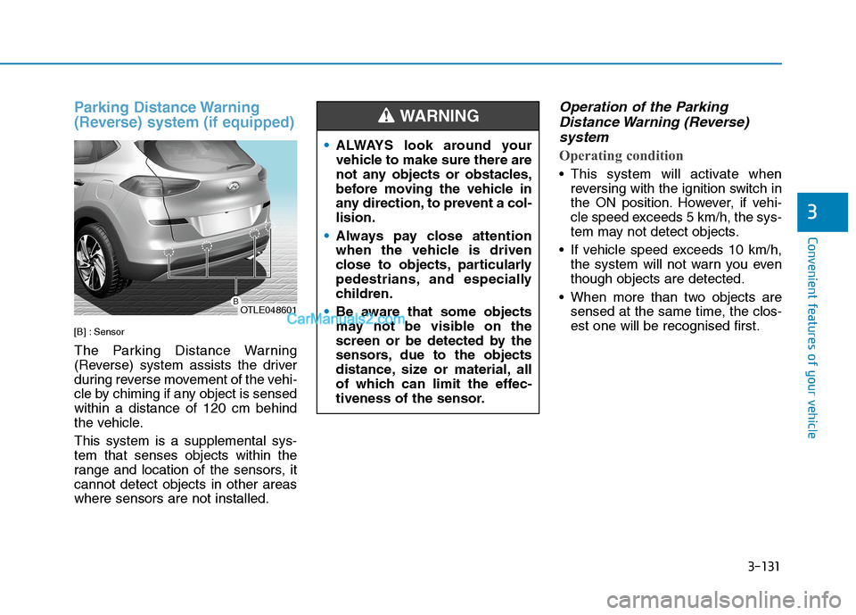 Hyundai Tucson 2020  Owners Manual - RHD (UK, Australia) 3-131
Convenient features of your vehicle
3
Parking Distance Warning
(Reverse) system (if equipped)
[B] : Sensor
The Parking Distance Warning
(Reverse) system assists the driver
during reverse movemen