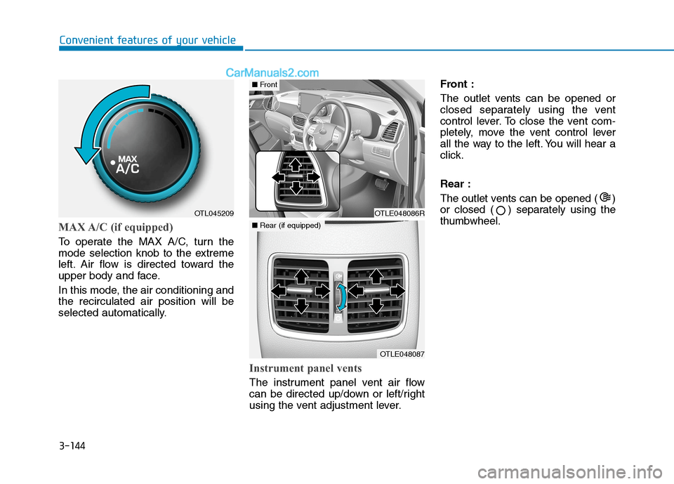 Hyundai Tucson 2020 Owners Manual - RHD (UK, Australia) 3-144
Convenient features of your vehicle
MAX A/C (if equipped)
To operate the MAX A/C, turn the
mode selection knob to the extreme
left. Air flow is directed toward the
upper body and face.
In this m Hyundai Tucson 2020 Owners Manual - RHD (UK, Australia) 3-144
Convenient features of your vehicle
MAX A/C (if equipped)
To operate the MAX A/C, turn the
mode selection knob to the extreme
left. Air flow is directed toward the
upper body and face.
In this m