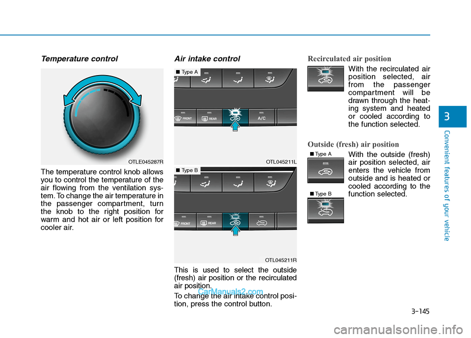Hyundai Tucson 2020 Owners Manual - RHD (UK, Australia) 3-145
Convenient features of your vehicle
3
Temperature control
The temperature control knob allows
you to control the temperature of the
air flowing from the ventilation sys-
tem. To change the air t Hyundai Tucson 2020 Owners Manual - RHD (UK, Australia) 3-145
Convenient features of your vehicle
3
Temperature control
The temperature control knob allows
you to control the temperature of the
air flowing from the ventilation sys-
tem. To change the air t