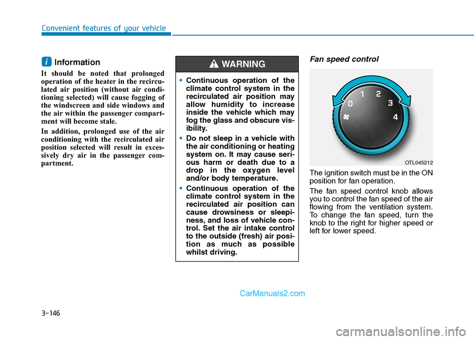 Hyundai Tucson 2020  Owners Manual - RHD (UK, Australia) 3-146
Information 
It should be noted that prolonged
operation of the heater in the recircu-
lated air position (without air condi-
tioning selected) will cause fogging of
the windscreen and side wind