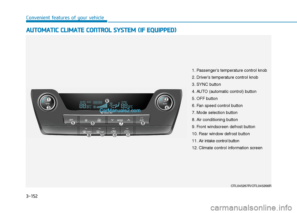 Hyundai Tucson 2020 Owners Manual - RHD (UK, Australia) 3-152
Convenient features of your vehicle
A AU
UT
TO
OM
MA
AT
TI
IC
C
C
CL
LI
IM
MA
AT
TE
E
C
CO
ON
NT
TR
RO
OL
L
S
SY
YS
ST
TE
EM
M
(
(I
IF
F
E
EQ
QU
UI
IP
PP
PE
ED
D)
)
OTL045267R/OTL04526 Hyundai Tucson 2020 Owners Manual - RHD (UK, Australia) 3-152
Convenient features of your vehicle
A AU
UT
TO
OM
MA
AT
TI
IC
C
C
CL
LI
IM
MA
AT
TE
E
C
CO
ON
NT
TR
RO
OL
L
S
SY
YS
ST
TE
EM
M
(
(I
IF
F
E
EQ
QU
UI
IP
PP
PE
ED
D)
)
OTL045267R/OTL04526