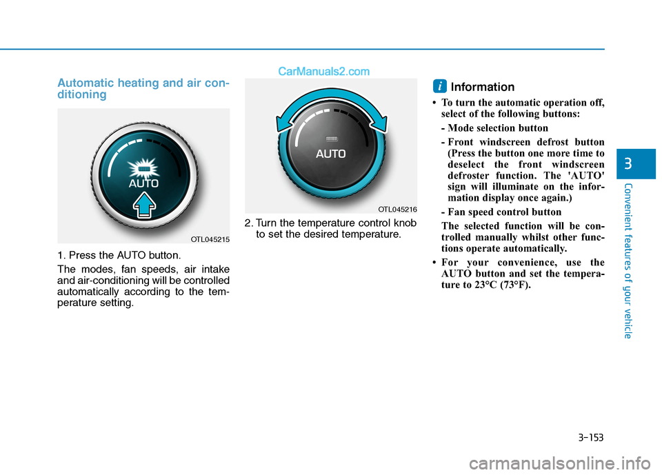 Hyundai Tucson 2020 Owners Manual - RHD (UK, Australia) 3-153
Convenient features of your vehicle
3
Automatic heating and air con-
ditioning
1. Press the AUTO button.
The modes, fan speeds, air intake
and air-conditioning will be controlled
automatically a Hyundai Tucson 2020 Owners Manual - RHD (UK, Australia) 3-153
Convenient features of your vehicle
3
Automatic heating and air con-
ditioning
1. Press the AUTO button.
The modes, fan speeds, air intake
and air-conditioning will be controlled
automatically a
