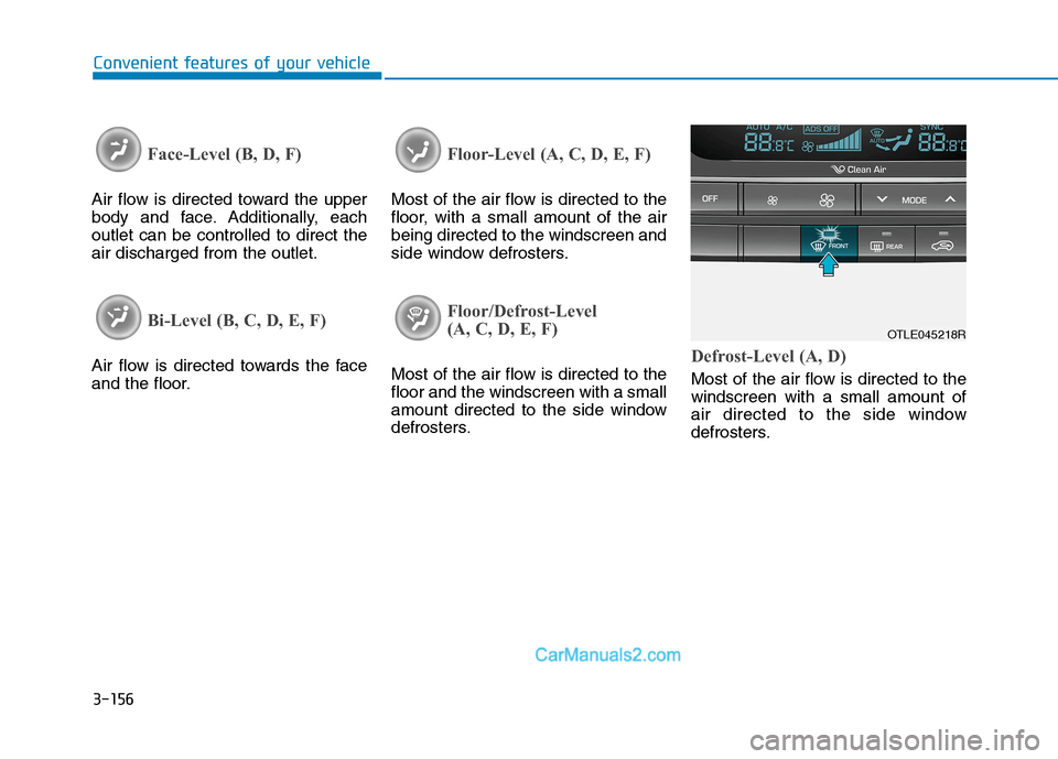 Hyundai Tucson 2020 Owners Manual - RHD (UK, Australia) 3-156
Convenient features of your vehicle
Face-Level (B, D, F)
Air flow is directed toward the upper
body and face. Additionally, each
outlet can be controlled to direct the
air discharged from the ou Hyundai Tucson 2020 Owners Manual - RHD (UK, Australia) 3-156
Convenient features of your vehicle
Face-Level (B, D, F)
Air flow is directed toward the upper
body and face. Additionally, each
outlet can be controlled to direct the
air discharged from the ou