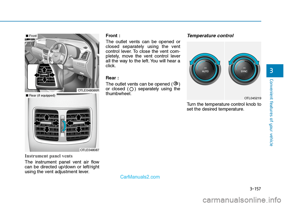 Hyundai Tucson 2020 Owners Manual - RHD (UK, Australia) 3-157
Convenient features of your vehicle
3
Instrument panel vents
The instrument panel vent air flow
can be directed up/down or left/right
using the vent adjustment lever.Front :
The outlet vents can Hyundai Tucson 2020 Owners Manual - RHD (UK, Australia) 3-157
Convenient features of your vehicle
3
Instrument panel vents
The instrument panel vent air flow
can be directed up/down or left/right
using the vent adjustment lever.Front :
The outlet vents can