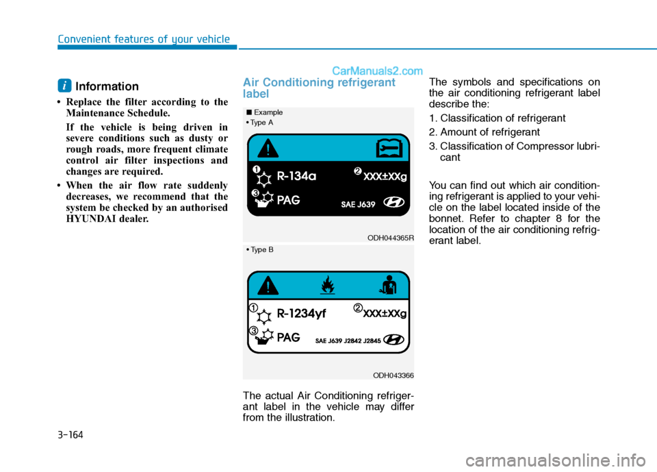 Hyundai Tucson 2020 Owners Manual - RHD (UK, Australia) 3-164
Convenient features of your vehicle
Information
• Replace the filter according to the
Maintenance Schedule.
If the vehicle is being driven in
severe conditions such as dusty or
rough roads, m Hyundai Tucson 2020 Owners Manual - RHD (UK, Australia) 3-164
Convenient features of your vehicle
Information
• Replace the filter according to the
Maintenance Schedule.
If the vehicle is being driven in
severe conditions such as dusty or
rough roads, m