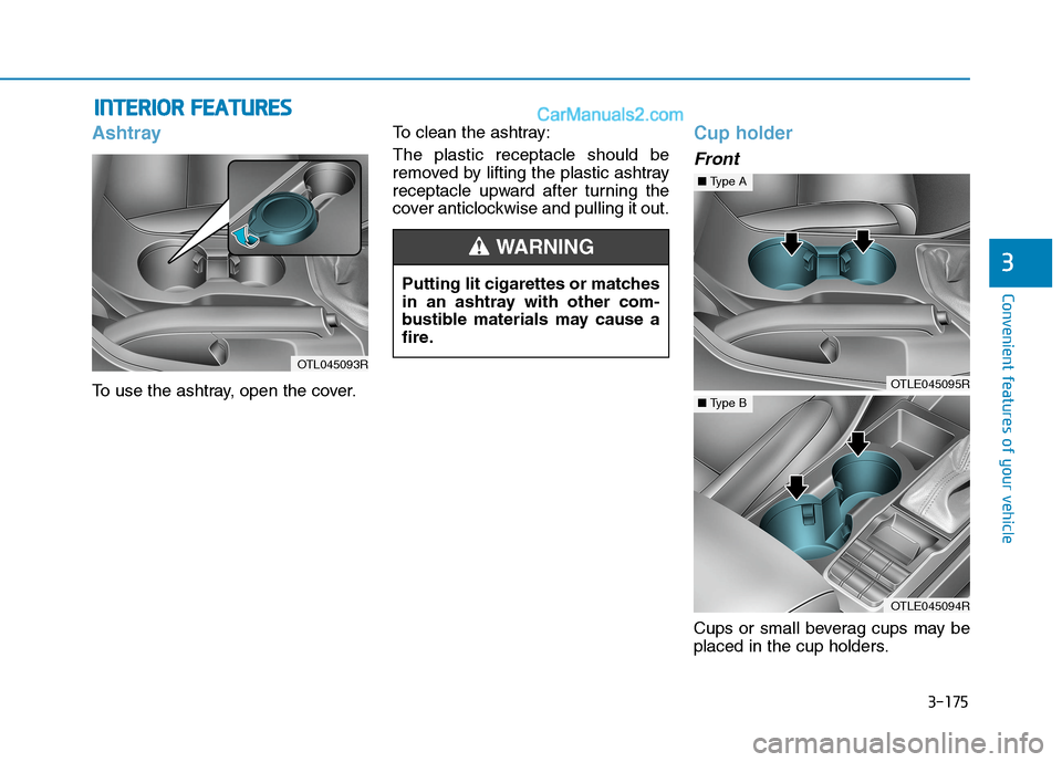Hyundai Tucson 2020 Owners Manual - RHD (UK, Australia) 3-175
Convenient features of your vehicle
3
I IN
NT
TE
ER
RI
IO
OR
R
F
FE
EA
AT
TU
UR
RE
ES
S
Ashtray
To use the ashtray, open the cover.To clean the ashtray:
The plastic receptacle should be
rem Hyundai Tucson 2020 Owners Manual - RHD (UK, Australia) 3-175
Convenient features of your vehicle
3
I IN
NT
TE
ER
RI
IO
OR
R
F
FE
EA
AT
TU
UR
RE
ES
S
Ashtray
To use the ashtray, open the cover.To clean the ashtray:
The plastic receptacle should be
rem
