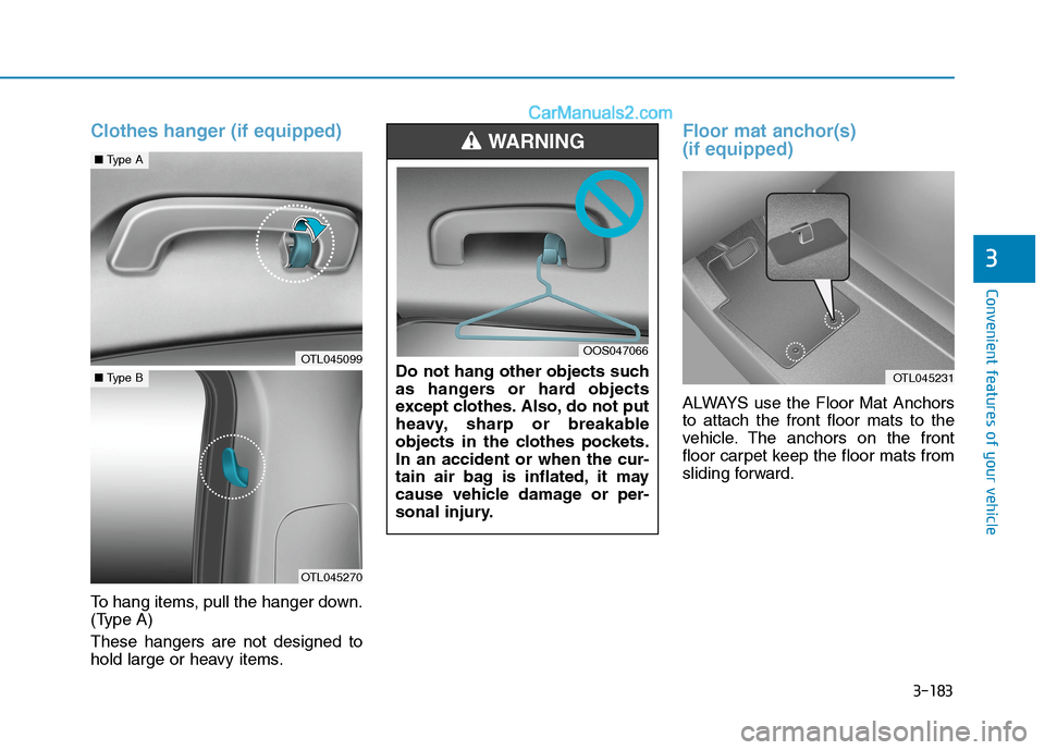 Hyundai Tucson 2020 Owners Manual - RHD (UK, Australia) 3-183
Convenient features of your vehicle
3
Clothes hanger (if equipped)
To hang items, pull the hanger down.
(Type A)
These hangers are not designed to
hold large or heavy items.
Floor mat anchor(s) Hyundai Tucson 2020 Owners Manual - RHD (UK, Australia) 3-183
Convenient features of your vehicle
3
Clothes hanger (if equipped)
To hang items, pull the hanger down.
(Type A)
These hangers are not designed to
hold large or heavy items.
Floor mat anchor(s)