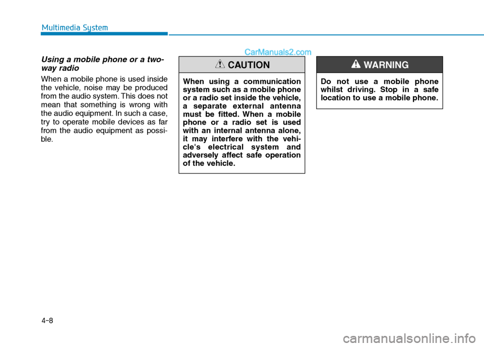 Hyundai Tucson 2020 Owners Manual - RHD (UK, Australia) Using a mobile phone or a two-
way radio
When a mobile phone is used inside
the vehicle, noise may be produced
from the audio system. This does not
mean that something is wrong with
the audio equip Hyundai Tucson 2020 Owners Manual - RHD (UK, Australia) Using a mobile phone or a two-
way radio
When a mobile phone is used inside
the vehicle, noise may be produced
from the audio system. This does not
mean that something is wrong with
the audio equip