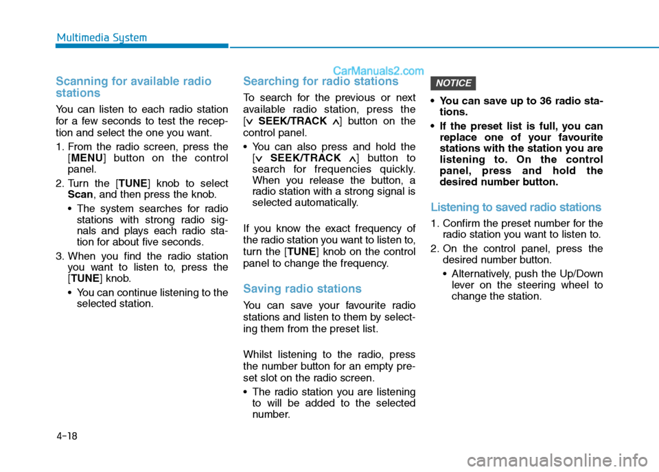Hyundai Tucson 2020 Owners Manual - RHD (UK, Australia) 4-18
Multimedia System
Scanning for available radio
stations
You can listen to each radio station
for a few seconds to test the recep-
tion and select the one you want.
1. From the radio screen, press Hyundai Tucson 2020 Owners Manual - RHD (UK, Australia) 4-18
Multimedia System
Scanning for available radio
stations
You can listen to each radio station
for a few seconds to test the recep-
tion and select the one you want.
1. From the radio screen, press