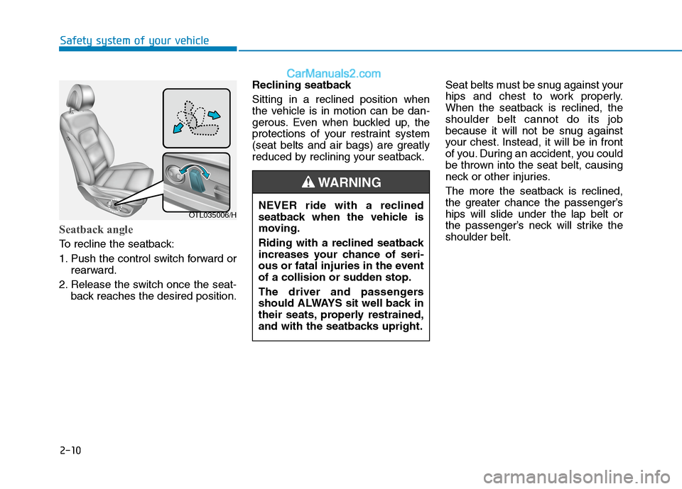 Hyundai Tucson 2020 - RHD (UK, Australia) Owners Guide 2-10
Safety system of your vehicle
Seatback angle
To recline the seatback:
1. Push the control switch forward or
rearward.
2. Release the switch once the seat-
back reaches the desired position.Recli Hyundai Tucson 2020 - RHD (UK, Australia) Owners Guide 2-10
Safety system of your vehicle
Seatback angle
To recline the seatback:
1. Push the control switch forward or
rearward.
2. Release the switch once the seat-
back reaches the desired position.Recli