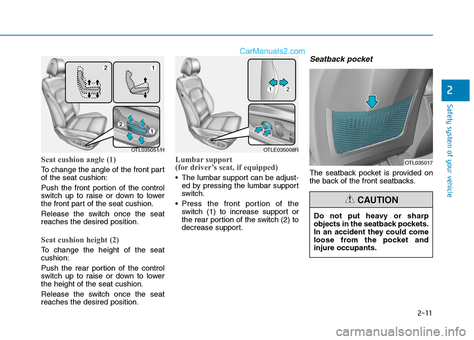 Hyundai Tucson 2020 - RHD (UK, Australia) Owners Guide 2-11
Safety system of your vehicle
2
Seat cushion angle (1)
To change the angle of the front part
of the seat cushion:
Push the front portion of the control
switch up to raise or down to lower
the fro Hyundai Tucson 2020 - RHD (UK, Australia) Owners Guide 2-11
Safety system of your vehicle
2
Seat cushion angle (1)
To change the angle of the front part
of the seat cushion:
Push the front portion of the control
switch up to raise or down to lower
the fro