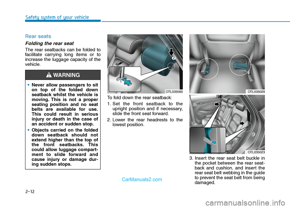 Hyundai Tucson 2020 - RHD (UK, Australia) Owners Guide 2-12
Safety system of your vehicle
Rear seats
Folding the rear seat
The rear seatbacks can be folded to
facilitate carrying long items or to
increase the luggage capacity of the
vehicle.
To fold down Hyundai Tucson 2020 - RHD (UK, Australia) Owners Guide 2-12
Safety system of your vehicle
Rear seats
Folding the rear seat
The rear seatbacks can be folded to
facilitate carrying long items or to
increase the luggage capacity of the
vehicle.
To fold down