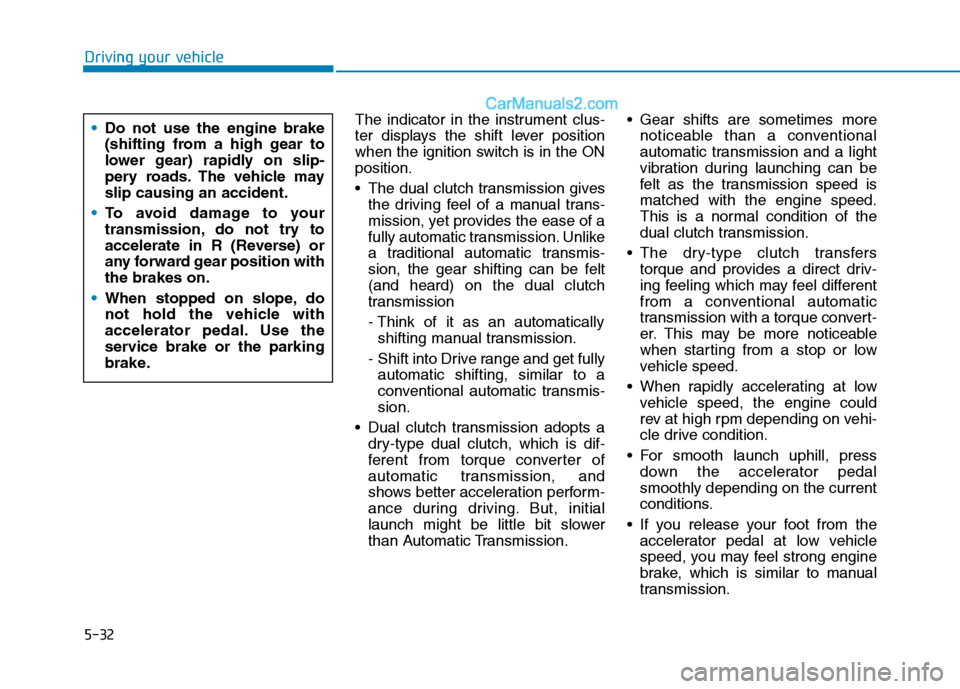 Hyundai Tucson 2020  Owners Manual - RHD (UK, Australia) 5-32
The indicator in the instrument clus-
ter displays the shift lever position
when the ignition switch is in the ON
position.
 The dual clutch transmission gives
the driving feel of a manual trans-