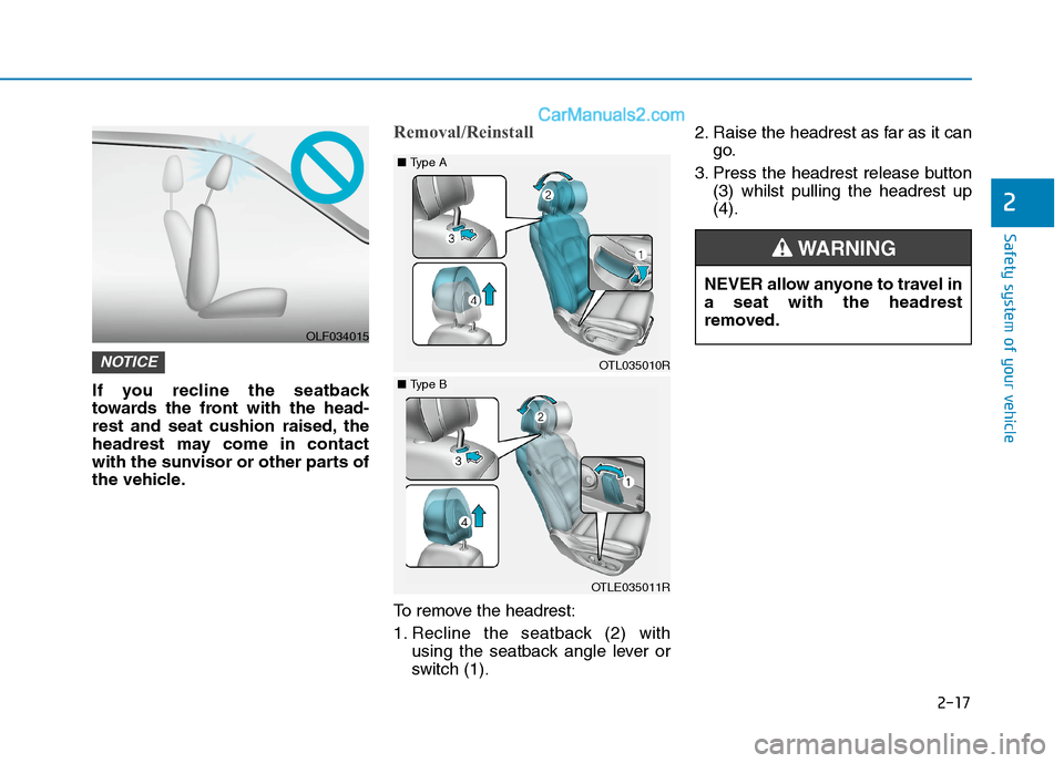 Hyundai Tucson 2020 - RHD (UK, Australia) Owners Guide 2-17
Safety system of your vehicle
2
If you recline the seatback
towards the front with the head-
rest and seat cushion raised, the
headrest may come in contact
with the sunvisor or other parts of
the Hyundai Tucson 2020 - RHD (UK, Australia) Owners Guide 2-17
Safety system of your vehicle
2
If you recline the seatback
towards the front with the head-
rest and seat cushion raised, the
headrest may come in contact
with the sunvisor or other parts of
the