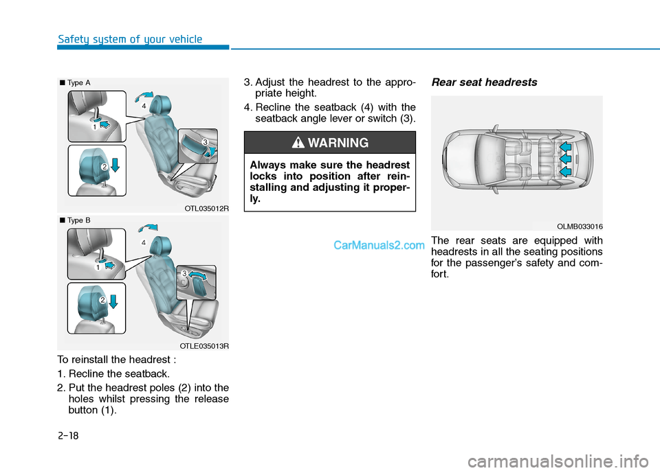 Hyundai Tucson 2020 - RHD (UK, Australia) Owners Guide 2-18
Safety system of your vehicle
To reinstall the headrest :
1. Recline the seatback.
2. Put the headrest poles (2) into the
holes whilst pressing the release
button (1).3. Adjust the headrest to th Hyundai Tucson 2020 - RHD (UK, Australia) Owners Guide 2-18
Safety system of your vehicle
To reinstall the headrest :
1. Recline the seatback.
2. Put the headrest poles (2) into the
holes whilst pressing the release
button (1).3. Adjust the headrest to th