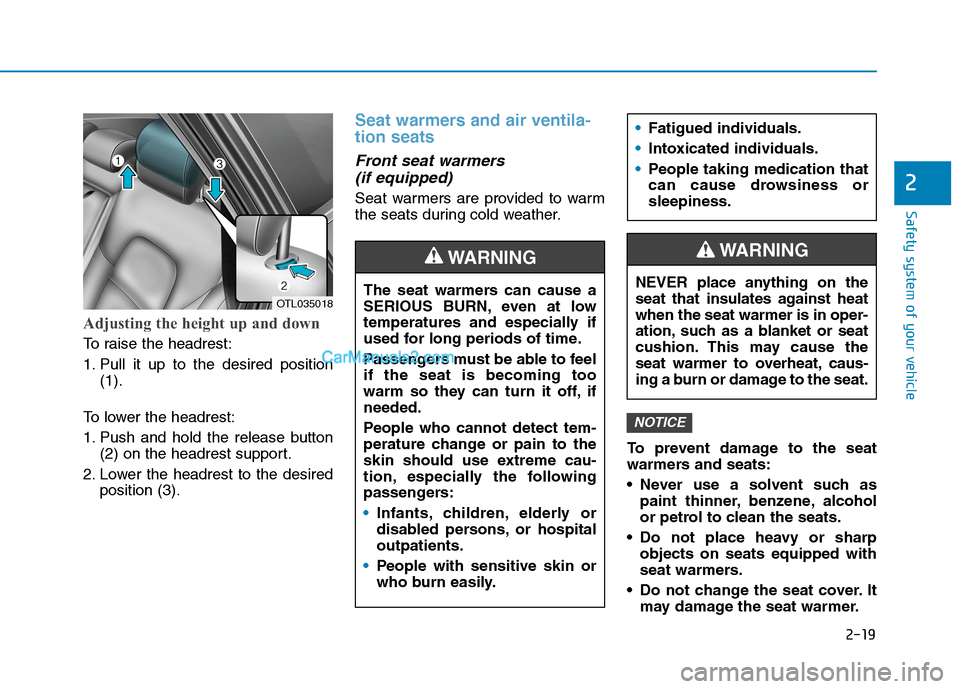 Hyundai Tucson 2020 - RHD (UK, Australia) Owners Guide 2-19
Safety system of your vehicle
2
Adjusting the height up and down
To raise the headrest:
1. Pull it up to the desired position
(1).
To lower the headrest:
1. Push and hold the release button
(2) o Hyundai Tucson 2020 - RHD (UK, Australia) Owners Guide 2-19
Safety system of your vehicle
2
Adjusting the height up and down
To raise the headrest:
1. Pull it up to the desired position
(1).
To lower the headrest:
1. Push and hold the release button
(2) o