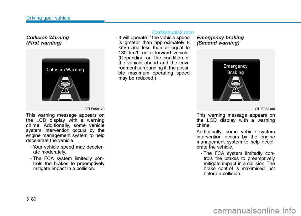 Hyundai Tucson 2020  Owners Manual - RHD (UK, Australia) 5-82
Collision Warning 
(First warning)
This warning message appears on
the LCD display with a warning
chime. Additionally, some vehicle
system intervention occurs by the
engine management system to h