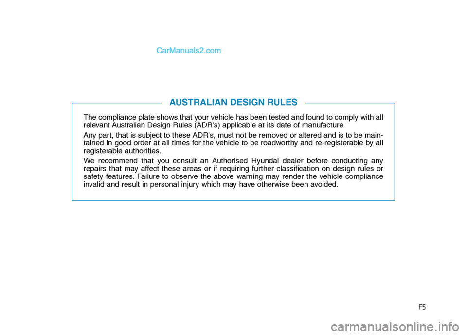 Hyundai Tucson 2020  Owners Manual - RHD (UK, Australia) F5
The compliance plate shows that your vehicle has been tested and found to comply with all
relevant Australian Design Rules (ADRs) applicable at its date of manufacture.
Any part, that is subject t