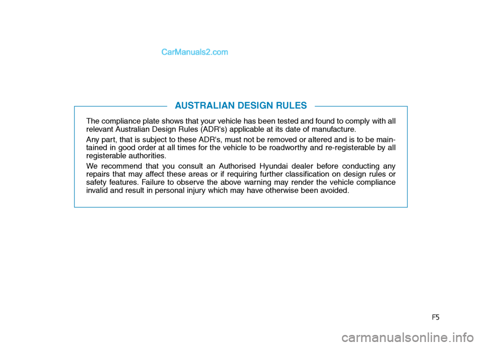 Hyundai Tucson 2020 Owners Manual - RHD (UK, Australia) F5
The compliance plate shows that your vehicle has been tested and found to comply with all
relevant Australian Design Rules (ADRs) applicable at its date of manufacture.
Any part, that is subject t Hyundai Tucson 2020 Owners Manual - RHD (UK, Australia) F5
The compliance plate shows that your vehicle has been tested and found to comply with all
relevant Australian Design Rules (ADRs) applicable at its date of manufacture.
Any part, that is subject t